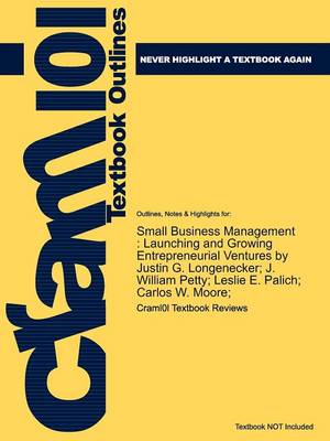 Studyguide for Small Business Management: Launching and Growing Entrepreneurial Ventures by Longenecker, Justin G., ISBN 9780324827835 (Paperback)