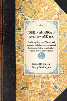 Tour in America in 1798, 1799, and 1800: Exhibiting Sketches of Society and Manners, and a Particular Account of the America System of Agriculture, with Its Recent Improvements - Travel in America (Hardback)