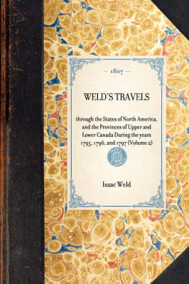 Weld's Travels: Through the States of North America, and the Provinces of Upper and Lower Canada During the Years 1795, 1796, and 1797 (Volume 2) - Travel in America (Hardback)