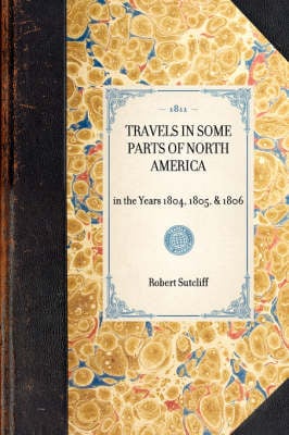 Travels in Some Parts of North America: In the Years 1804, 1805, & 1806 - Travel in America (Hardback)