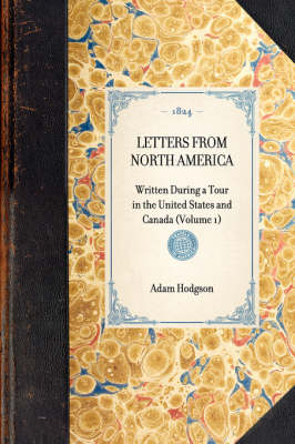 Letters from North America: Written During a Tour in the United States and Canada (Volume 1) - Travel in America (Hardback)