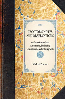 Proctor's Notes and Observations: On America and the Americans, Including Considerations for Emigrants - Travel in America (Paperback)