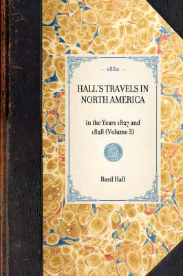 Hall's Travels in North America: In the Years 1827 and 1828 (Volume 3) - Travel in America (Hardback)