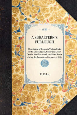 Subaltern's Furlough: Descriptive of Scenes in Various Parts of the United States, Upper and Lower Canada, New-Brunswick, and Nova Scotia, During the Summer and Autumn of 1832 - Travel in America (Hardback)