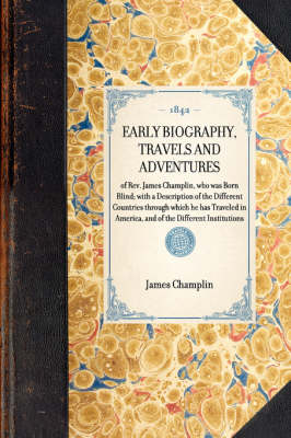 Early Biography, Travels and Adventures: Of REV. James Champlin, Who Was Born Blind; With a Description of the Different Countries Through Which He Has Traveled in America, and of the Different Institutions - Travel in America (Hardback)