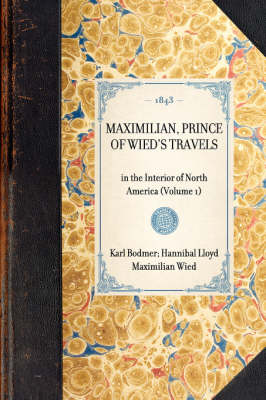 Maximilian, Prince of Wied's Travels: In the Interior of North America (Volume 1) - Travel in America (Paperback)