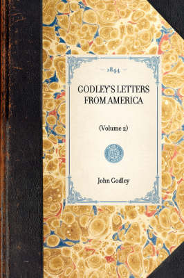 Godley's Letters from America: Volume 2 - Travel in America (Hardback)