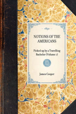 Notions of the Americans: Picked Up by a Travelling Bachelor (Volume 1) - Travel in America (Paperback)