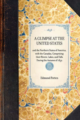 Glimpse at the United States: And the Northern States of America, with the Canadas, Comprising Their Rivers, Lakes, and Falls During the Autumn of 1852 - Travel in America (Hardback)