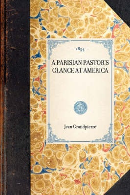 Parisian Pastor's Glance at America - Travel in America (Hardback)
