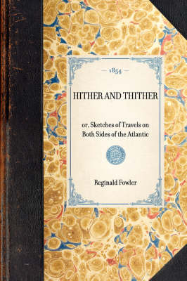 Hither and Thither: Or, Sketches of Travels on Both Sides of the Atlantic - Travel in America (Hardback)