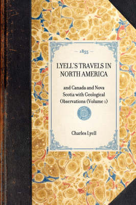 Lyell's Travels in North America: And Canada and Nova Scotia with Geological Observations (Volume 1) - Travel in America (Hardback)