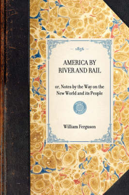 America by River and Rail: Or, Notes by the Way on the New World and Its People - Travel in America (Hardback)