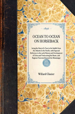 Ocean to Ocean on Horseback: Being the Story of a Tour in the Saddle from the Atlantic to the Pacific, with Especial Reference to the Early History and Development of Cities and Towns Along the Route, and Regions Traversed Beyond the Mississippi - Travel in America (Hardback)