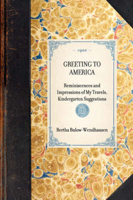 Greeting to America: Reminiscences and Impressions of My Travels, Kindergarten Suggestions - Travel in America (Paperback)