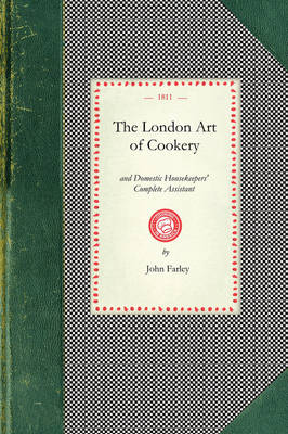 London Art of Cookery: Uniting the Principles of Elegance, Taste, and Economy: And Adapted to the Use of Servants, and Families of Every Description... - Cooking in America (Paperback)