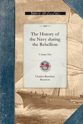 History of the Navy During the Rebel, V2: Volume Two - Civil War (Paperback)