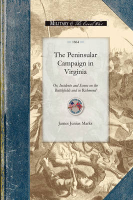The Peninsular Campaign in Virginia: Or, Incidents and Scenes on the Battlefields and in Richmond - Civil War (Paperback)