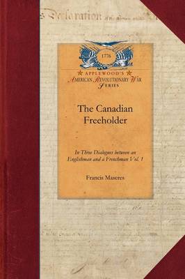 The Canadian Freeholder V1: In Three Dialogues Between an Englishman and a Frenchman, Settled in Canada Vol. 1 - Papers of George Washington: Revolutionary War (Paperback)