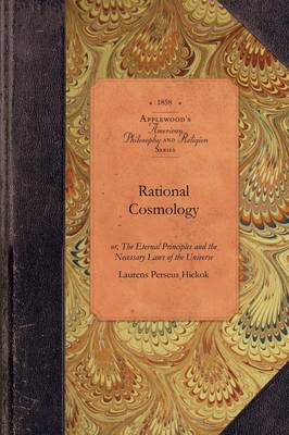 Rational Cosmology: Or, the Eternal Principles and the Necessary Laws of the Universe - Amer Philosophy, Religion (Paperback)