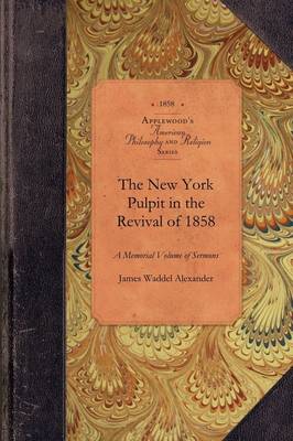 New York Pulpit in the Revival of 1858: A Memorial Volume of Sermons - Amer Philosophy, Religion (Paperback)