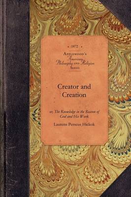 Creator and Creation: Or, the Knowledge in the Reason of God and His Work - Amer Philosophy, Religion (Paperback)