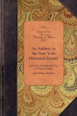 Address by the New York Historical Soc: Of the Two Hundredth Birth Day of Mr. William Bradford Who Introduced the Art of Printing Into the Middle Colonies by British America - Amer Philosophy, Religion (Paperback)