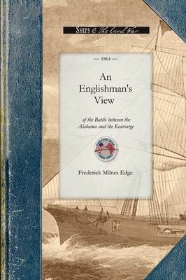 An Englishman's View of the Battle: An Account of the Naval Engagement in the British Channel on Sunday, June 19th, 1864. from Information Personally Obtained in the Town of Cherbourg, as Well as from the Officers and Crew of the United States Sloop of War Kearsarge, and the Wounded and Pris - Civil War (Paperback)