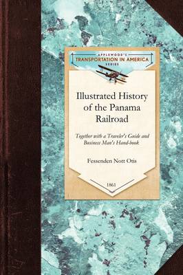 Illustrated History of the Panama Railro: Together with a Traveler's Guide and Business Man's Hand-Book for the Panama Railroad and Its Connections with Europe, the United States, the North and South Atlantic and Pacific Coasts, China, Australia, and Japan, by Sail and Steam - Transportation (Applewood Books) (Paperback)