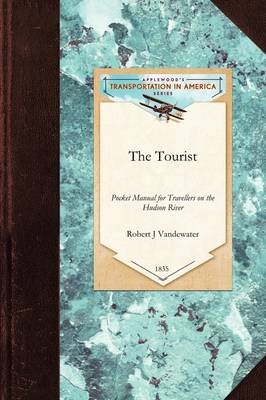 The Tourist: Or Pocket Manual for Travellers on the Hudson River, the Western Canal and Stage Road to Niagara Falls Down Lake Ontario and the St. Lawrence to Montreal and Quebec. Comprising Also the Routes to Lebanon, Ballston, and Saratoga Springs - Transportation (Applewood Books) (Paperback)