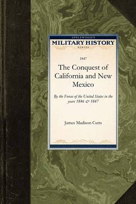 Conquest of California and New Mexico: By the Forces of the United States in the Years 1846 & 1847 - Military History (Applewood) (Paperback)