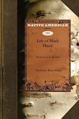 Life of Black Hawk: Ma-Ka-Tai-Me-She-Kia-Kiak - Native American (Paperback) (Paperback)