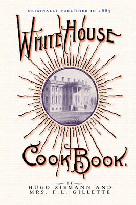White House Cook Book: A Comprehensive Cyclopedia of Information for the Home - Cooking in America (Paperback)