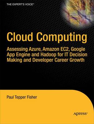 Cloud Computing: Assesing Azure, Amazon EC2, Google App Engine and Hadoop for IT Decision Making and Developer Career Growth (Paperback)