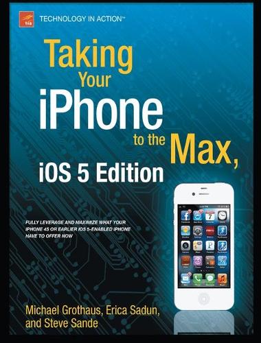 Taking Your iPhone 4S to the Max: For iPhone 4S and Other iOS 5-Enabled iPhones (Paperback)