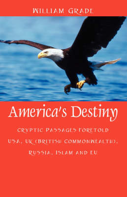 America's Destiny: Cryptic Passages Foretold USA, UK (British Commonwealth), Russia, Islam and Eu (Paperback)