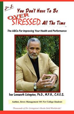 You Don't Have to Be Over Stressed All the Time: The ABCs for Improving Your Health and Performance (Paperback)