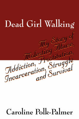 Dead Girl Walking: My Story of Molesting Abuse, Addiction, Prostitution, Incarceration, Struggle and Survival (Paperback)