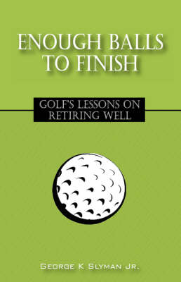 Enough Balls to Finish: Golf's Lessons on Retiring Well (Paperback)