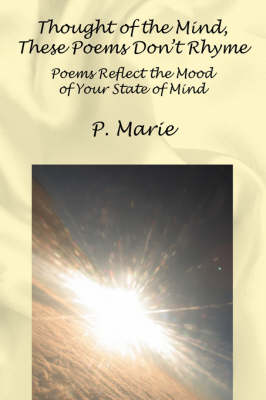 Thought of the Mind, These Poems Dont Rhyme: Poems Reflect the Mood of Your State of Mind (Paperback)