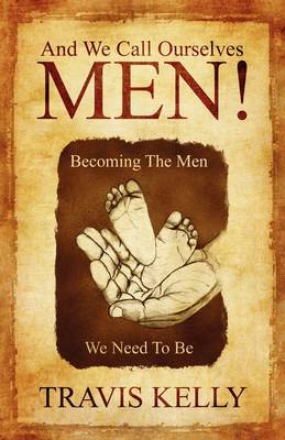 And We Call Ourselves Men!: Becoming the Men We Need to Be (Paperback)