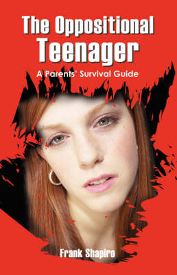 The Oppositional Teenager: A Parents' Survival Guide (Paperback)