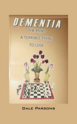Dementia: The Mind, a Terrible Thing, to Lose (Paperback)