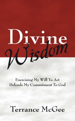 Divine Wisdom: Exercising My Will to ACT Defends My Commitment to God (Paperback)