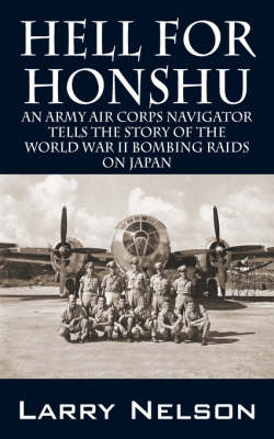 Hell for Honshu: An Army Air Corps Navigator Tells the Story of the World War II Bombing Raids on Japan (Paperback)