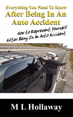 Everything You Need to Know After Being in an Auto Accident: How to Represent Yourself After Being in an Auto Accident (Paperback)