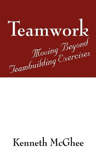 Teamwork: Moving Beyond Teambuilding Exercises (Paperback)