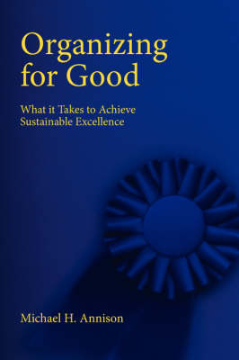 Organizing for Good: What It Takes to Achieve Sustainable Excellence (Paperback)