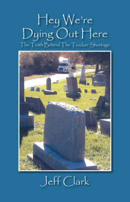 Hey We're Dying Out Here: The Truth Behind the Trucker Shortage (Paperback)