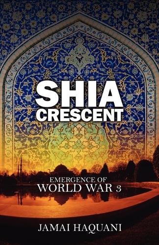 Shia Cresent: Emergence of World War 3 (Paperback)